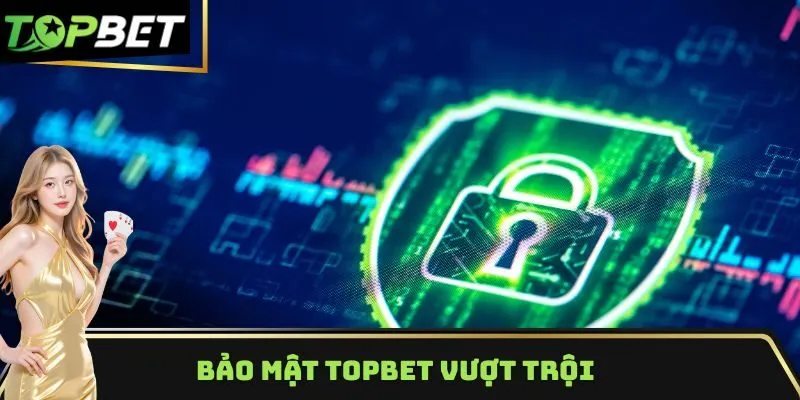 Bảo mật Topbet vượt trội