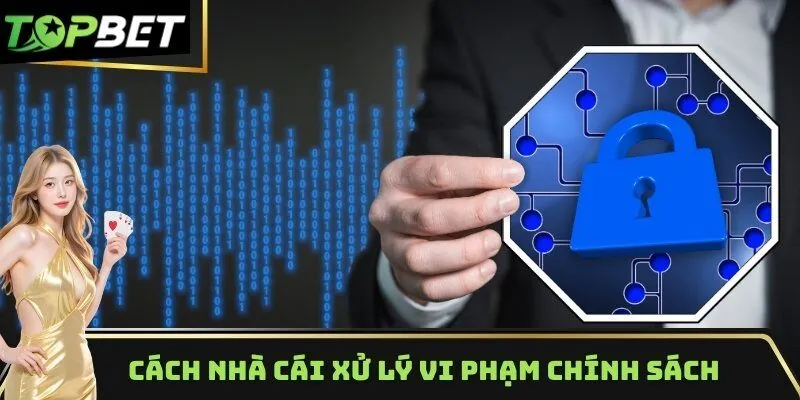 Cách nhà cái xử lý các hành vi vi phạm chính sách