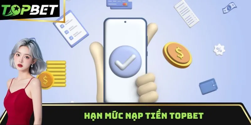 Hạn mức nạp tiền Topbet