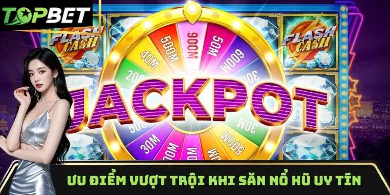 Khám phá ưu điểm vượt trội khi săn nổ hũ uy tín 