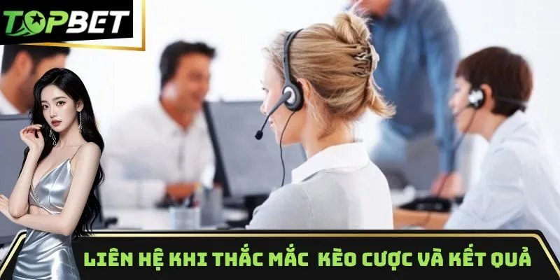 Liên lạc ngay đến nhà cái khi có vướng mắc