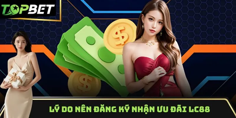 Lý do nên đăng ký nhận ưu đãi nhà cái LC88