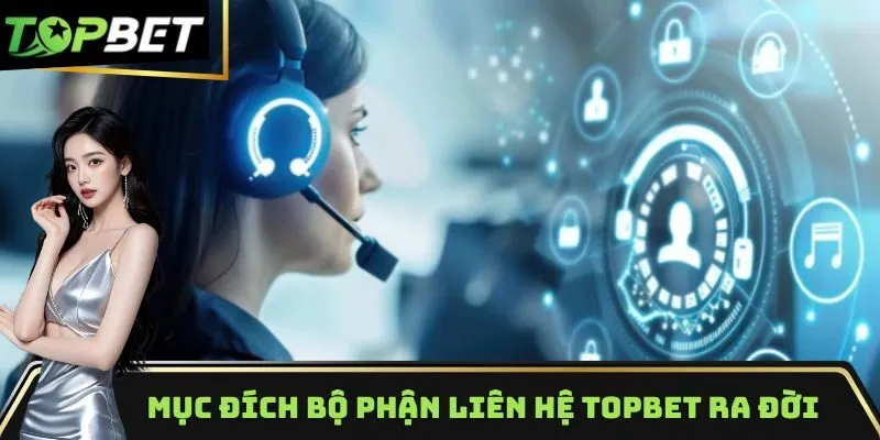 Mục đích bộ phận liên hệ Topbet ra đời 