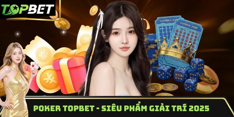 Poker TOPBET - Siêu phẩm giải trí trực tuyến 2025
