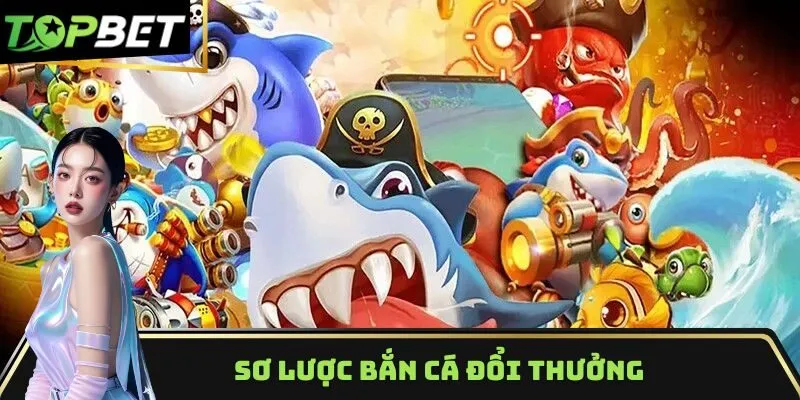 Sơ lược bắn cá đổi thưởng