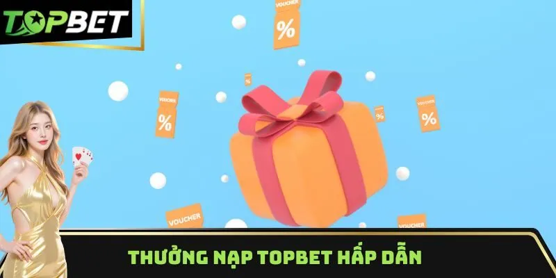Thưởng nạp Topbet hấp dẫn
