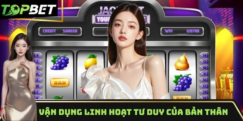 Vận dụng linh hoạt tư duy của bản thân